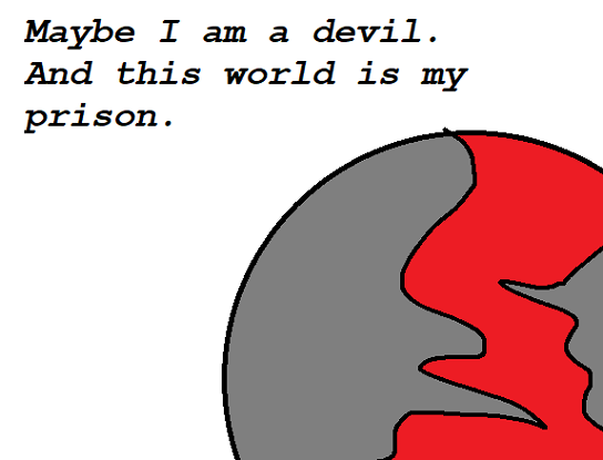 Maybe I am a devil...